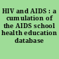 HIV and AIDS : a cumulation of the AIDS school health education database