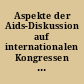 Aspekte der Aids-Diskussion auf internationalen Kongressen 1989: Montreal - Wien - New York