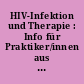 HIV-Infektion und Therapie : Info für Praktiker/innen aus Prävention und Beratung sowie interessierte Laien