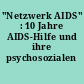 "Netzwerk AIDS" : 10 Jahre AIDS-Hilfe und ihre psychosozialen Angebote