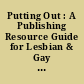 Putting Out : A Publishing Resource Guide for Lesbian & Gay Writers : 1992/1993 Supplement