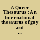 A Queer Thesaurus : An International thesaurus of gay and lesbian index terms