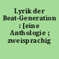 Lyrik der Beat-Generation : [eine Anthologie ; zweisprachig deutsch-englisch]