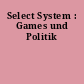 Select System : Games und Politik