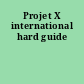 Projet X international hard guide