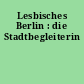Lesbisches Berlin : die Stadtbegleiterin