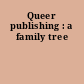 Queer publishing : a family tree
