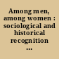 Among men, among women : sociological and historical recognition of homosocial arrangements