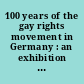 100 years of the gay rights movement in Germany : an exhibition of the Goethe-Institut