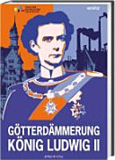Götterdämmerung : König Ludwig II. und seine Zeit