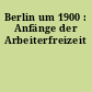 Berlin um 1900 : Anfänge der Arbeiterfreizeit