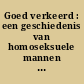 Goed verkeerd : een geschiedenis van homoseksuele mannen en lesbische vrouwen in Nederland