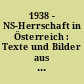 1938 - NS-Herrschaft in Österreich : Texte und Bilder aus der gleichnamigen Ausstellung