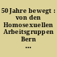 50 Jahre bewegt : von den Homosexuellen Arbeitsgruppen Bern zu hab queer bern 1972 bis 2022