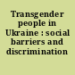Transgender people in Ukraine : social barriers and discrimination