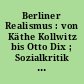 Berliner Realismus : von Käthe Kollwitz bis Otto Dix ; Sozialkritik - Satire - Revolution