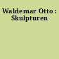Waldemar Otto : Skulpturen
