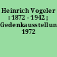 Heinrich Vogeler : 1872 - 1942 ; Gedenkausstellung 1972