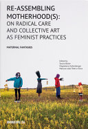 Re-assembling motherhood(s) : on radical care and collective art as feminist practices