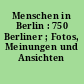Menschen in Berlin : 750 Berliner ; Fotos, Meinungen und Ansichten