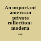 An important american private collection : modern and contemporary art