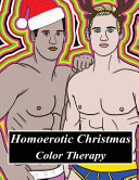 Homoerotic christmas color therapy : a gay coloring book full of hunks, men in uniform, bears, twinks, muscle daddys and other beautiful men in christmas hats!
