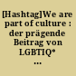 [Hashtag]We are part of culture : der prägende Beitrag von LGBTIQ* an der gesellschaftlichen Entwicklung Europas ; Kunstausstellung [in Bahnhöfen]