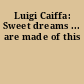 Luigi Caiffa: Sweet dreams ... are made of this