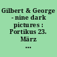 Gilbert & George - nine dark pictures : Portikus 23. März - 28. April 2002