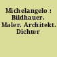 Michelangelo : Bildhauer. Maler. Architekt. Dichter