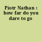 Piotr Nathan : how far do you dare to go