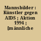 Mannsbilder : Künstler gegen AIDS ; Aktion 1994 ; [männliche Akte]