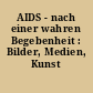 AIDS - nach einer wahren Begebenheit : Bilder, Medien, Kunst