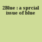 2Blue : a sprcial issue of blue