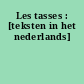 Les tasses : [teksten in het nederlands]