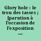 Glory hole : le trou des tasses ; [parution à l'occasion de l'exposition "Marc Martin, Les tasses"]