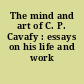 The mind and art of C. P. Cavafy : essays on his life and work