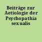 Beiträge zur Aetiologie der Psychopathia sexualis