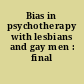 Bias in psychotherapy with lesbians and gay men : final report