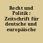 Recht und Politik : Zeitschrift für deutsche und europäische Rechtspolitik