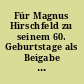 Für Magnus Hirschfeld zu seinem 60. Geburtstage als Beigabe zu den "Mitteilungen" des W.H.K.E.V.
