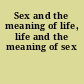 Sex and the meaning of life, life and the meaning of sex