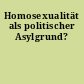 Homosexualität als politischer Asylgrund?