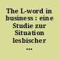 The L-word in business : eine Studie zur Situation lesbischer Frauen in der Arbeitswelt ; mit Handlungsempfehlungen für Arbeitgeber_innen