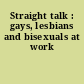 Straight talk : gays, lesbians and bisexuals at work