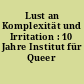 Lust an Komplexität und Irritation : 10 Jahre Institut für Queer Theory
