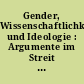 Gender, Wissenschaftlichkeit und Ideologie : Argumente im Streit um Geschlechterverhältnisse