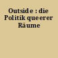Outside : die Politik queerer Räume