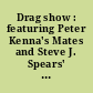 Drag show : featuring Peter Kenna's Mates and Steve J. Spears' The elocution of Benjamin Franklin