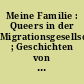 Meine Familie : Queers in der Migrationsgesellschaft ; Geschichten von queeren Menschen über ihre Hoffnungen und Wünsche